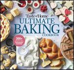 Taste of Home Ultimate Baking Cookbook: 300+ Recipes, Tips, Secrets and Hints for Baking Success