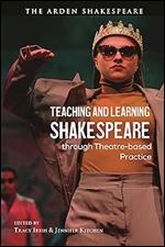 Teaching and Learning Shakespeare through Theatre-based Practice (Arden Shakespeare)