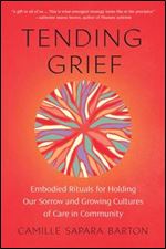 Tending Grief: Embodied Rituals for Holding Our Sorrow and Growing Cultures of Care in Community