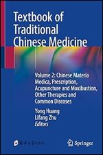 Textbook of Traditional Chinese Medicine: Volume 2: Chinese Materia Medica, Prescription, Acupuncture and Moxibustion, Other Therapies and Common Diseases