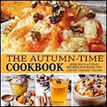 The Autumn-Time Cookbook: Delicious Autumn Recipes for when the Leaves Change Colors (2nd Edition)