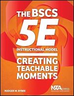 The BSCS 5E Instructional Model: Creating Teachable Moments