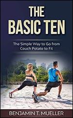 The Basic Ten: The Simple Way to Go from Couch Potato to Fit