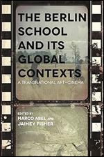 The Berlin School and Its Global Contexts: A Transnational Art Cinema (Contemporary Approaches to Film and Media Studies)