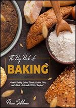 The Big Book of Baking: Master Baking Cakes, Breads, Cookies, Pies, and Much More with 1000+ Recipes!
