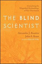 The Blind Scientist: Unmasking the Misguided Methodology of Neo-Darwinism