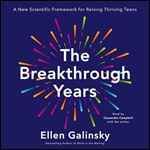The Breakthrough Years A New Scientific Framework for Raising Thriving Teens [Audiobook]