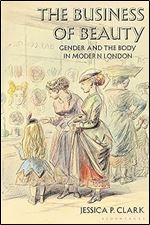 The Business of Beauty: Gender and the Body in Modern London