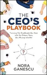 The CEO s Playbook: Turning the Employees You Have into the Dream Team You Always Wanted