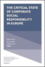The Critical State of Corporate Social Responsibility in Europe (Critical Studies on Corporate Responsibility, Governance and Sustainability, 12)