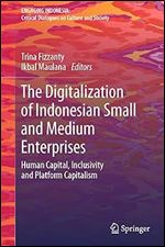 The Digitalization of Indonesian Small and Medium Enterprises: Human Capital, Inclusivity and Platform Capitalism (Engaging Indonesia)