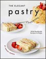 The Elegant Pastry Cookbook: With Wonderful Recipes to Enjoy