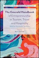The Emerald Handbook of Entrepreneurship in Tourism, Travel and Hospitality: Skills for Successful Ventures (Emerald Handbooks in Business and Management)