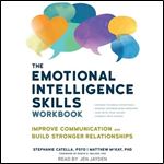 The Emotional Intelligence Skills Workbook Improve Communication and Build Stronger Relationships [Audiobook]