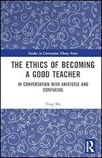 The Ethics of Becoming a Good Teacher (Studies in Curriculum Theory Series)