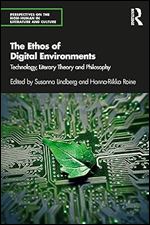 The Ethos of Digital Environments: Technology, Literary Theory and Philosophy (Perspectives on the Non-Human in Literature and Culture)