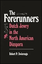 The Forerunners: Dutch Jewry in the North American Diaspora (American Jewish Civilization)