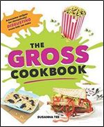 The Gross Cookbook: Awesome Recipes for (Deceptively) Gross But Delicious Treats
