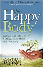 The Happy Body: Getting to the Root of YOUR Fitness, Health and Productivity