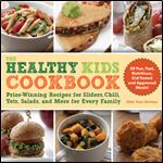 The Healthy Kids Cookbook: Prize-Winning Recipes for Sliders, Chili, Tots, Salads, and More for Every Family
