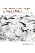 The Informational Logic of Human Rights: Network Imaginaries in the Cybernetic Age (Technicities)