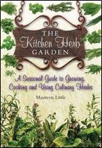 The Kitchen Herb Garden: A Seasonal Guide to Growing, Cooking and Using Culinary Herbs