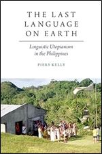 The Last Language on Earth: Linguistic Utopianism in the Philippines (Oxford Studies in the Anthropology of Language)