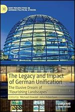 The Legacy and Impact of German Unification: The Elusive Dream of 'Flourishing Landscapes' (New Perspectives in German Political Studies)