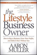 The Lifestyle Business Owner: How to Buy a Business, Grow Your Profits, and Make It Run Without You