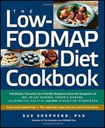 The Low-FODMAP Diet Cookbook: 150 Simple, Flavorful, Gut-Friendly Recipes to Ease the Symptoms of IBS, Celiac Disease, Crohn's Disease, Ulcerative Colitis, and Other Digestive Disorders