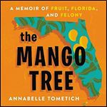 The Mango Tree A Memoir of Fruit, Florida, and Felony [Audiobook]