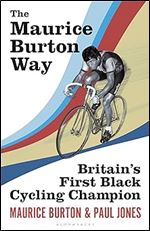 The Maurice Burton Way: Britain s first Black Cycling Champion
