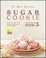 The Most Delicious Sugar Cookie Recipes: Best Guide for Baking on Any Occasions