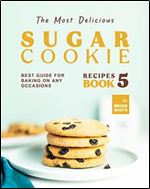 The Most Delicious Sugar Cookie Recipe: Best Guide for Baking on Any Occasions