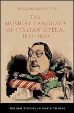 The Musical Language of Italian Opera, 1813-1859 (OXFORD STUDIES IN MUSIC THEORY)