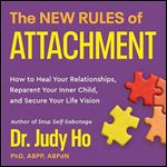 The New Rules of Attachment How to Heal Your Relationships, Reparent Your Inner Child, and Secure Your Life Vision [Audiobook]