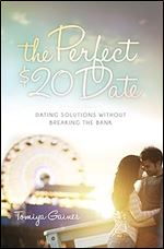 The Perfect $20 Date: Dating Solutions Without Breaking the Bank (Morgan James Fiction)