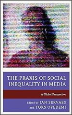 The Praxis of Social Inequality in Media: A Global Perspective (Communication, Globalization, and Cultural Identity)