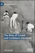 The Rites of Cricket and Caribbean Literature (New Caribbean Studies)