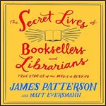 The Secret Lives of Booksellers and Librarians Their Stories Are Better than the Bestsellers [Audiobook]
