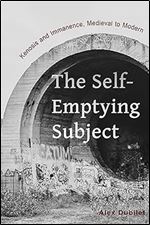 The Self-Emptying Subject: Kenosis and Immanence, Medieval to Modern