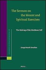 The Sermon on the Mount and Spiritual Exercises The Making of the Matthean Self (Novum Testamentum, Supplements, 178)