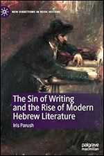 The Sin of Writing and the Rise of Modern Hebrew Literature (New Directions in Book History)