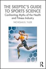The Skeptic's Guide to Sports Science: Confronting Myths of the Health and Fitness Industry