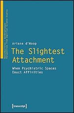 The Slightest Attachment: When Psychiatric Spaces Enact Affinities (MatteRealities / VerK rperungen: Perspectives from Empirical Science Studies)