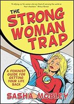 The Strong Woman Trap: A Feminist Guide for Getting Your Life Back