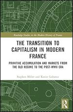 The Transition to Capitalism in Modern France (Routledge Studies in the Modern History of France)