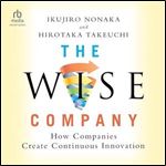The Wise Company: How Companies Create Continuous Innovation [Audiobook]