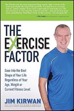 The eXercise Factor: Ease Into the Best Shape of Your Life Regardless of Your Age, Weight or Current Fitness Level