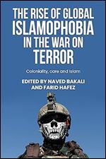 The rise of global Islamophobia in the War on Terror: Coloniality, race, and Islam (Postcolonial International Studies)